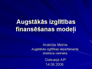 Augstks izgltbas finansanas modei Anatolijs Melnis Augstks izgltbas