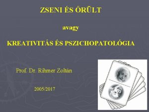 ZSENI S RLT avagy KREATIVITS S PSZICHOPATOLGIA Prof