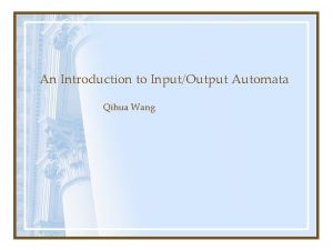 An Introduction to InputOutput Automata Qihua Wang Organization