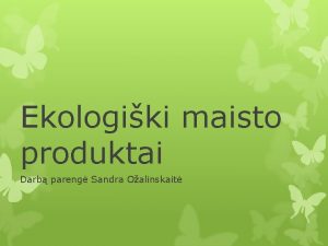 Ekologiki maisto produktai Darb pareng Sandra Oalinskait Ekologikum