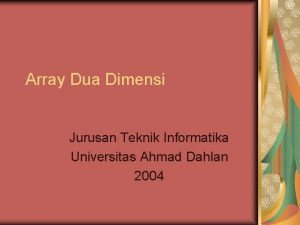 Array Dua Dimensi Jurusan Teknik Informatika Universitas Ahmad