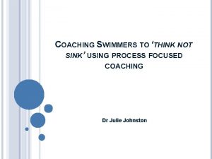 COACHING SWIMMERS TO THINK NOT SINK USING PROCESS