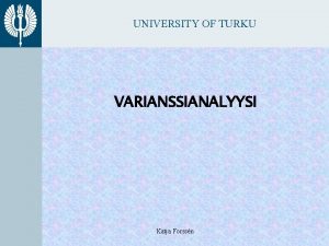 UNIVERSITY OF TURKU VARIANSSIANALYYSI Katja Forssn UNIVERSITY OF