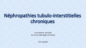 Nphropathies tubulointerstitielles chroniques Cours internes juin 2016 Service