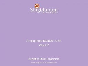 Anglistics Study Programme Anglophone Studies IUSA Week 2
