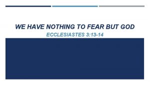 WE HAVE NOTHING TO FEAR BUT GOD ECCLESIASTES