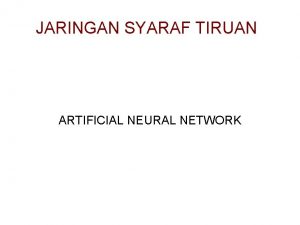 JARINGAN SYARAF TIRUAN ARTIFICIAL NEURAL NETWORK Jaringan Syaraf