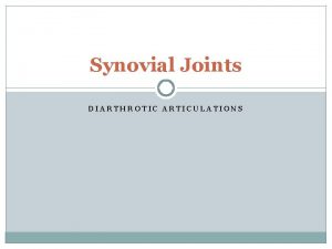 Synovial Joints DIARTHROTIC ARTICULATIONS What are synovial joints
