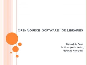 OPEN SOURCE SOFTWARE FOR LIBRARIES Mukesh A Pund