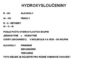 HYDROXYSLOUENINY R OH ALKOHOLY Ar OH FENOLY R