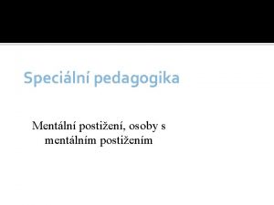 Speciln pedagogika Mentln postien osoby s mentlnm postienm