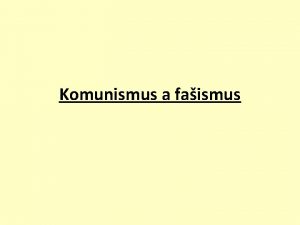 Komunismus a faismus ZPRACOVAL Mgr Alena Jakubcov KOLA