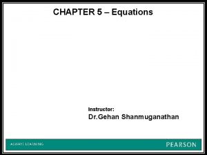 CHAPTER 5 Equations Instructor Dr Gehan Shanmuganathan 5