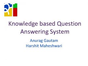 Knowledge based Question Answering System Anurag Gautam Harshit