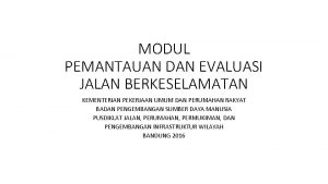 MODUL PEMANTAUAN DAN EVALUASI JALAN BERKESELAMATAN KEMENTERIAN PEKERJAAN