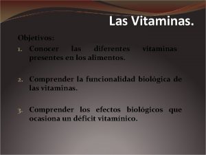 Las Vitaminas Objetivos 1 Conocer las diferentes presentes