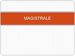 MAGISTRALE Magistrale Uloga magistrala je da poveu razliite