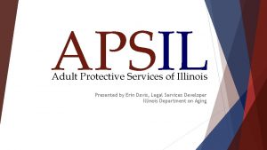 APSIL Adult Protective Services of Illinois Presented by