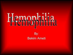 By Bekim Ameti Information On Hemophilia Hemophilia is