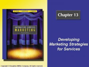 Developing Marketing Strategies for Services Copyright Houghton Mifflin