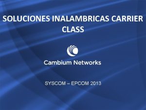 SOLUCIONES INALAMBRICAS CARRIER CLASS SYSCOM EPCOM 2013 Cambium