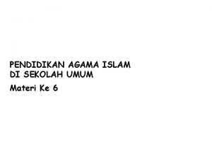 PENDIDIKAN AGAMA ISLAM DI SEKOLAH UMUM Materi Ke