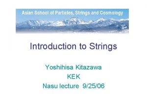 Introduction to Strings Yoshihisa Kitazawa KEK Nasu lecture