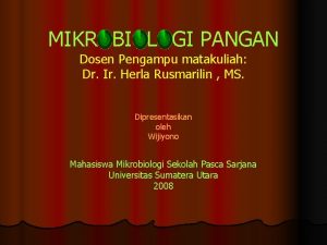 MIKROBIOLOGI PANGAN Dosen Pengampu matakuliah Dr Ir Herla