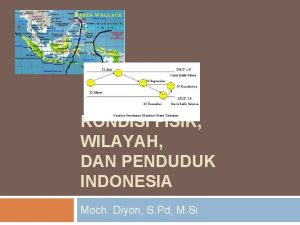 KONDISI FISIK WILAYAH DAN PENDUDUK INDONESIA Moch Diyon