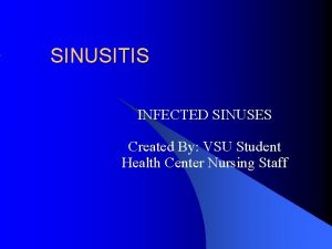 SINUSITIS INFECTED SINUSES Created By VSU Student Health