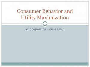 Consumer Behavior and Utility Maximization AP ECONOMICS CHAPTER