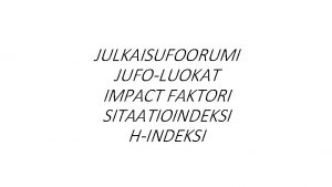 JULKAISUFOORUMI JUFOLUOKAT IMPACT FAKTORI SITAATIOINDEKSI HINDEKSI Julkaisufoorumi Julkaisufoorumi