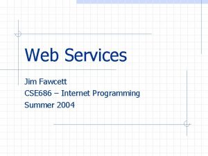 Web Services Jim Fawcett CSE 686 Internet Programming