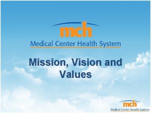 Mission Vision and Values MCHS Mission Statement Medical