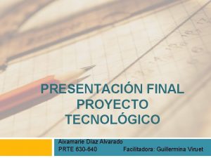 PRESENTACIN FINAL PROYECTO TECNOLGICO Aixamarie Daz Alvarado PRTE