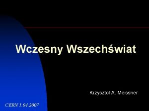 Wczesny Wszechwiat Krzysztof A Meissner CERN 1 04