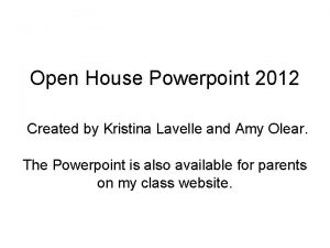 Open House Powerpoint 2012 Created by Kristina Lavelle