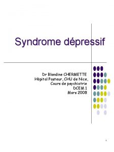 Syndrome dpressif Dr Blandine CHERMETTE Hpital Pasteur CHU