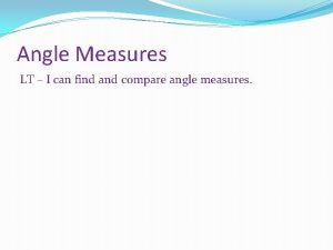 Angle Measures LT I can find and compare