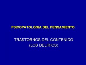 PSICOPATOLOGIA DEL PENSAMIENTO TRASTORNOS DEL CONTENIDO LOS DELIRIOS