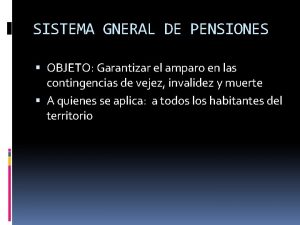 SISTEMA GNERAL DE PENSIONES OBJETO Garantizar el amparo