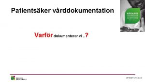 Patientsker vrddokumentation Varfr dokumenterar vi 2018 02 Per