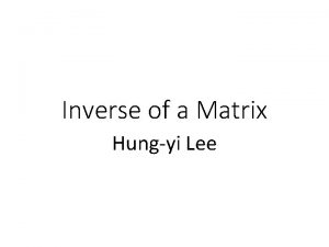 Inverse of a Matrix Hungyi Lee Inverse of
