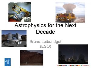 Astrophysics for the Next Decade Bruno Leibundgut ESO
