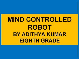 MIND CONTROLLED ROBOT BY ADITHYA KUMAR EIGHTH GRADE