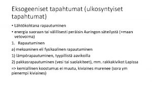 Eksogeeniset tapahtumat ulkosyntyiset tapahtumat Lhtkohtana rapautuminen energia suoraan