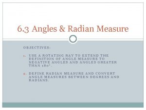 6 3 Angles Radian Measure OBJECTIVES 1 USE