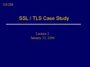 CS 259 SSL TLS Case Study Lecture 2