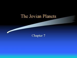 The Jovian Planets Chapter 7 Topics Jupter Saturn