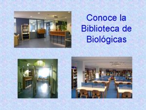 Conoce la Biblioteca de Biolgicas Datos generales La